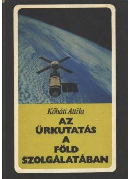 Kőháti Attila - Az űrkutatás a Föld szolgálatában Kőháti Attila - Az űrkutatás a Föld szolgálatában, Budapest 1979 antikvár könyv