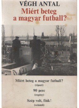 Végh Antal - Miért beteg a magyar futball? Végh Antal - Miért beteg a magyar futball?, Budapest 1981 antikvár könyv