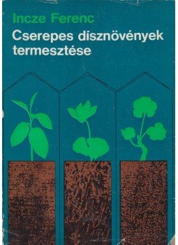 Incze Ferenc - Cserepes dísznövények termesztése Incze Ferenc - Cserepes dísznövények termesztése, Budapest 1968 antikvár könyv