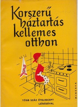 Pataki Mária, Kelemen Zsuzsa, Molnár Anna - Korszerű háztartás - kellemes otthon Pataki Mária, Kelemen Zsuzsa, Molnár Anna - Korszerű háztartás - kellemes otthon, Budapest 1961 antikvár könyv