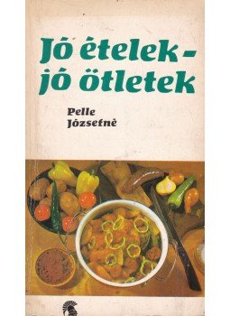 Pelle Józsefné - Jó ételek - jó ötletek Pelle Józsefné - Jó ételek - jó ötletek, Budapest 1973 antikvár könyv