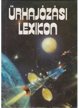 Almár Iván, Horváth András - Űrhajózási lexikon Almár Iván, Horváth András - Űrhajózási lexikon, Budapest 1984 antikvár könyv