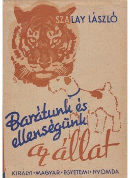 Szalay László - Barátunk és ellenségünk az állat Szalay László - Barátunk és ellenségünk az állat, Budapest 1943 antikvár könyv