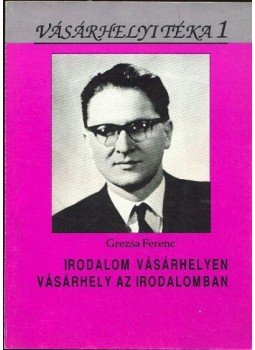 Grezsa Ferenc - Irodalom Vásárhelyen - Vásárhely az irodalomban Grezsa Ferenc - Irodalom Vásárhelyen - Vásárhely az irodalomban, Hódmezővásárhely 1993 antikvár könyv