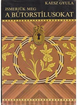 Kaesz Gyula - Ismerjük meg a bútorstílusokat Kaesz Gyula - Ismerjük meg a bútorstílusokat, Budapest 1978 antikvár könyv