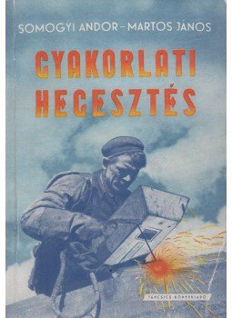 Somogyi Andor, Martos János - Gyakorlati hegesztés Somogyi Andor, Martos János - Gyakorlati hegesztés, Budapest 1957 antikvár könyv