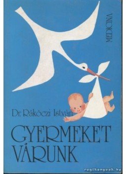 Rákóczi István dr. - Gyermeket várunk Rákóczi István dr. - Gyermeket várunk, Budapest 1987 antikvár könyv