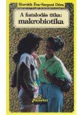 Horváth Éva,Szepesi Dóra - A fiatalodás titka: makrobiotika