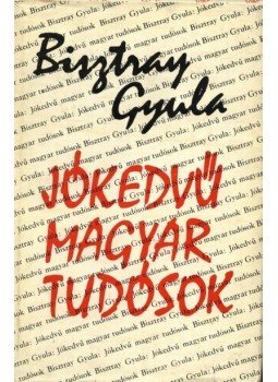Bisztray Gyula - Jókedvű magyar tudósok Bisztray Gyula - Jókedvű magyar tudósok, Budapest 1972 antikvár könyv