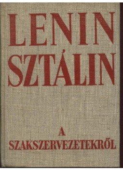 Lenin, Vlagyimir Iljics, Sztálin - A szakszervezetekről Lenin, Vlagyimir Iljics, Sztálin - A szakszervezetekről, Budapest 1951 antikvár könyv