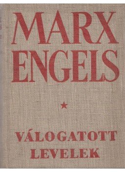 Friedrich Engels, Karl Marx - Válogatott levelek 1843-1895 Friedrich Engels, Karl Marx - Válogatott levelek 1843-1895, Budapest 1950 antikvár könyv