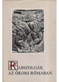 Maróti Egon - Rabszolgák az ókori Rómában