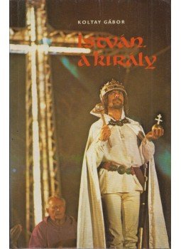 Koltay Gábor - István, a király Koltay Gábor - István, a király, Budapest 1984 antikvár könyv