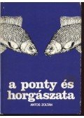 Antos Zoltán - A ponty és horgászata