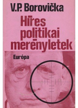 Borovicka, V. P. - Híres politikai merényletek Borovicka, V. P. - Híres politikai merényletek, Budapest 1985 antikvár könyv