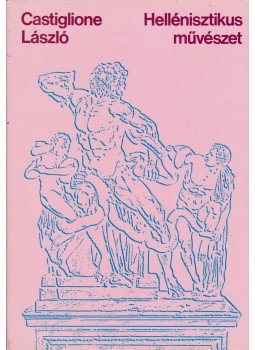 Castiglione László - Hellénisztikus művészet Castiglione László - Hellénisztikus művészet, Budapest 1980 antikvár könyv