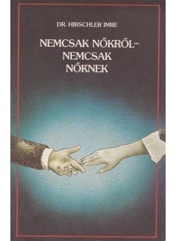 Dr. Hirschler Imre - Nemcsak nőkről - nemcsak nőknek Dr. Hirschler Imre - Nemcsak nőkről - nemcsak nőknek, Budapest 1984 antikvár könyv