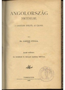Lázár Gyula dr. - Angolország történelme I. Lázár Gyula dr. - Angolország történelme I., Temesvár 1892 antikvár könyv