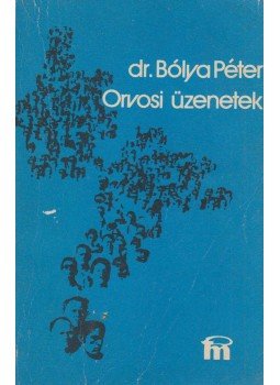 Bólya Péter,dr. - Orvosi üzenetek Bólya Péter,dr. - Orvosi üzenetek, Budapest 1985 antikvár könyv