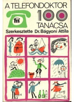 Dr Bágyoni Attila, Kálmán László, Dr. Makkai László, Dr. Métneki János, VERES PÁL - A telefondoktor 100 tanácsa Dr Bágyoni Attila, Kálmán László, Dr. Makkai László, Dr. Métneki János, VERES PÁL - A telefondoktor 100 tanácsa, Budapest 1979 antikvár könyv