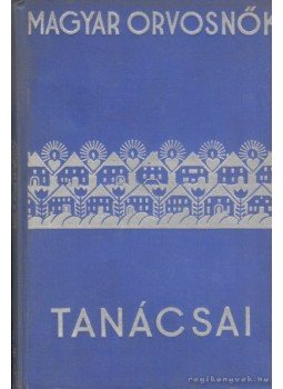 Madarász Erzsébet,dr., Gőczyné Havár Margit,dr., Hollné Bernovits Mária,dr. - Magyar orvosnők tanácsai nők számára Madarász Erzsébet,dr., Gőczyné Havár Margit,dr., Hollné Bernovits Mária,dr. - Magyar orvosnők tanácsai nők számára, Budapest 1934 antikvár könyv
