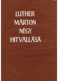 Luther Márton - Luther Márton négy hitvallása