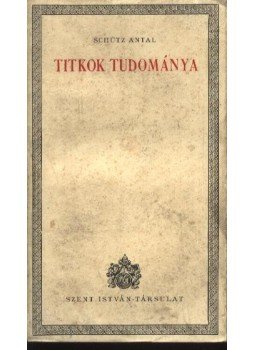 Schütz Antal - Titkok tudománya Schütz Antal - Titkok tudománya, Budapest 1940 antikvár könyv