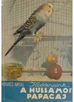 Kovács Antal - Kedvencünk a hullámos papagáj Kovács Antal - Kedvencünk a hullámos papagáj, Budapest 1960 antikvár könyv