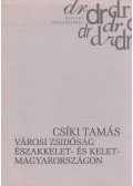 Csíki Tamás - Városi zsidóság Északkelet- és Kelet- Magyarországon