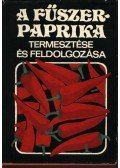 Szűcs Kálmán - A fűszerpaprika termesztése és feldolgozása
