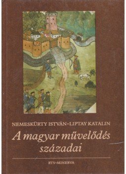 Nemeskürty István, Liptay Katalin - A magyar művelődés századai Nemeskürty István, Liptay Katalin - A magyar művelődés századai, Budapest 1985 antikvár könyv