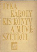 Lyka Károly - Kis könyv a művészetről