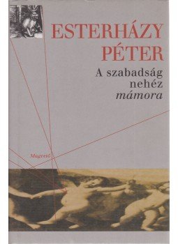 Esterházy Péter - A szabadság nehéz mámora Esterházy Péter - A szabadság nehéz mámora, Budapest 2003 antikvár könyv