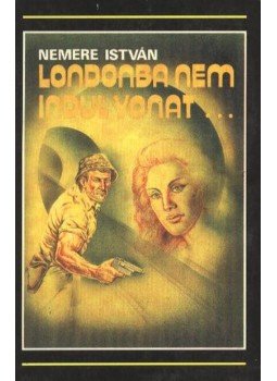 Nemere István - Londonba nem indul vonat Nemere István - Londonba nem indul vonat, Budapest 1989 antikvár könyv