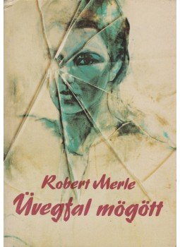 Robert Merle - Üvegfal mögött Robert Merle - Üvegfal mögött, Budapest 1984 antikvár könyv