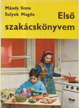 Sulyok Magda, Mándy Ilona - Első szakácskönyvem Sulyok Magda, Mándy Ilona - Első szakácskönyvem, Budapest 1972 antikvár könyv