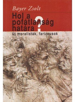 Bayer Zsolt - Hol a pofátlanság határa? Bayer Zsolt - Hol a pofátlanság határa?, Budapest 2001 antikvár könyv