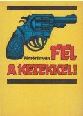 Pintér István - Fel a kezekkel!