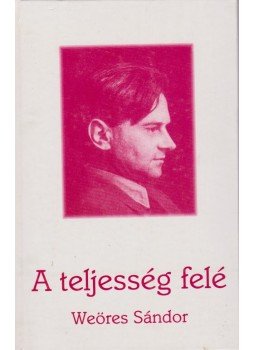 Weöres Sándor - A teljesség felé Weöres Sándor - A teljesség felé, Budapest 1997 antikvár könyv