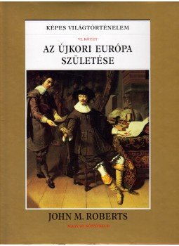 Roberts, John M. - Az újkori Európa születése Roberts, John M. - Az újkori Európa születése, Budapest 2000 antikvár könyv