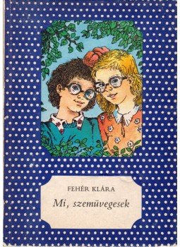 Fehér Klára - Mi, szemüvegesek Fehér Klára - Mi, szemüvegesek, Budapest 1986 antikvár könyv
