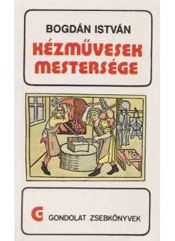 Bogdán István - Kézművesek mestersége Bogdán István - Kézművesek mestersége, Budapest 1989 antikvár könyv
