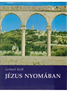 Kroll, Gerhard - Jézus nyomában Kroll, Gerhard - Jézus nyomában, Budapest 1985 antikvár könyv