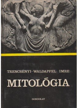 Trencsényi-Waldapfel Imre - Mitológia Trencsényi-Waldapfel Imre - Mitológia, Budapest 1968 antikvár könyv
