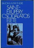 Bajomi Lázár Endre - Saint-Exupéry csodálatos élete