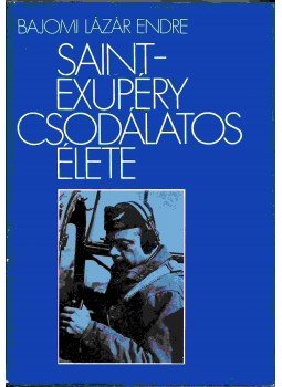 Bajomi Lázár Endre - Saint-Exupéry csodálatos élete Bajomi Lázár Endre - Saint-Exupéry csodálatos élete, Budapest 1987 antikvár könyv