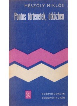 Mészöly Miklós - Pontos történetek, útközben Mészöly Miklós - Pontos történetek, útközben, Budapest 1977 antikvár könyv
