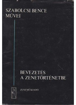 Szabolcsi Bence - Bevezetés a zenetörténetbe Szabolcsi Bence - Bevezetés a zenetörténetbe, Budapest 1977 antikvár könyv