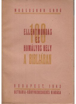 Modersohn Ernő - 100 ellentmondás és homályos hely a Bibliában Modersohn Ernő - 100 ellentmondás és homályos hely a Bibliában, Budapest 1943 antikvár könyv