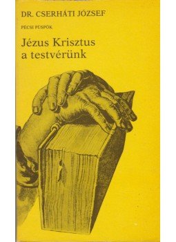 Cserháti József - Jézus Krisztus a testvérünk Cserháti József - Jézus Krisztus a testvérünk, Budapest 1980 antikvár könyv